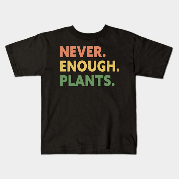 Never Enough Plants , Gardening Gift Kids T-Shirt by TeeAMS